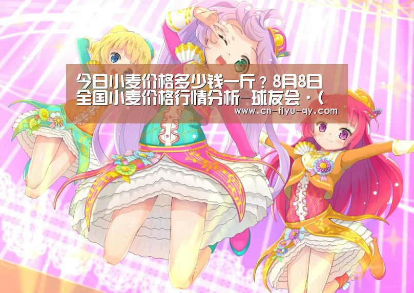 今日小麦价格多少钱一斤?8月8日全国小麦价格行情分析-球友会·(QY)官方网站(图2) qy球友会